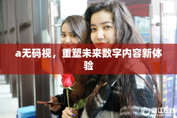 a无码视，重塑未来数字内容新体验