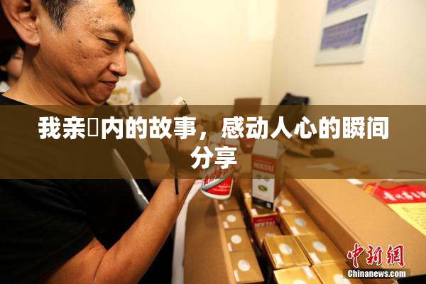 我亲妺内的故事，感动人心的瞬间分享