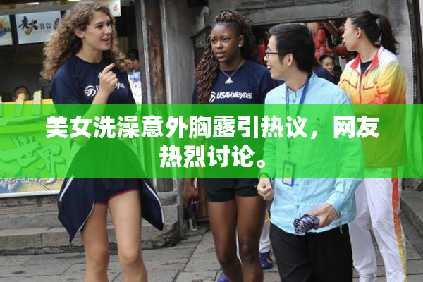美女洗澡意外胸露引热议，网友热烈讨论。