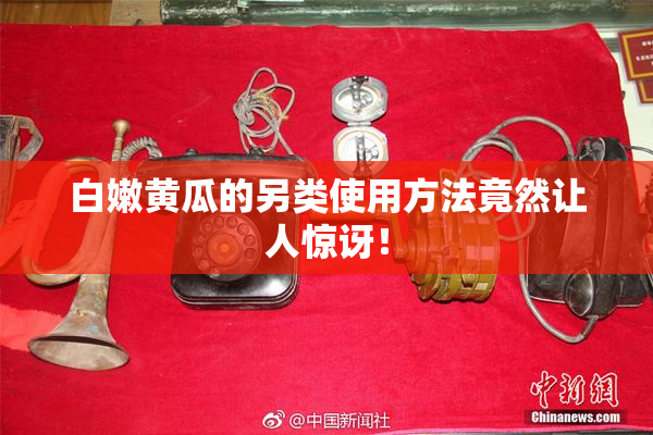 白嫩黄瓜的另类使用方法竟然让人惊讶！