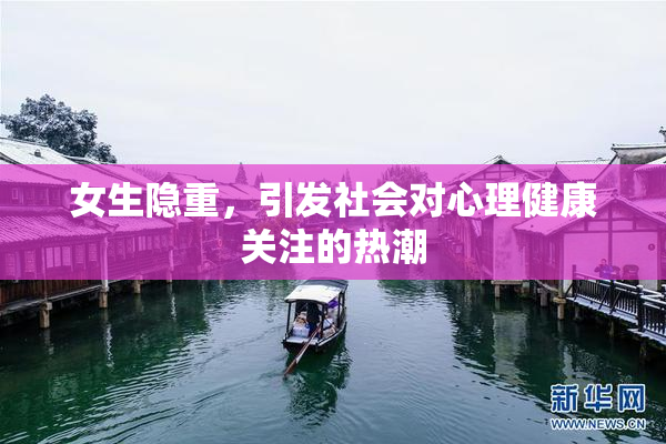 女生隐重，引发社会对心理健康关注的热潮