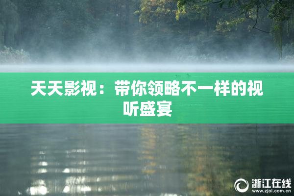 天天影视：带你领略不一样的视听盛宴