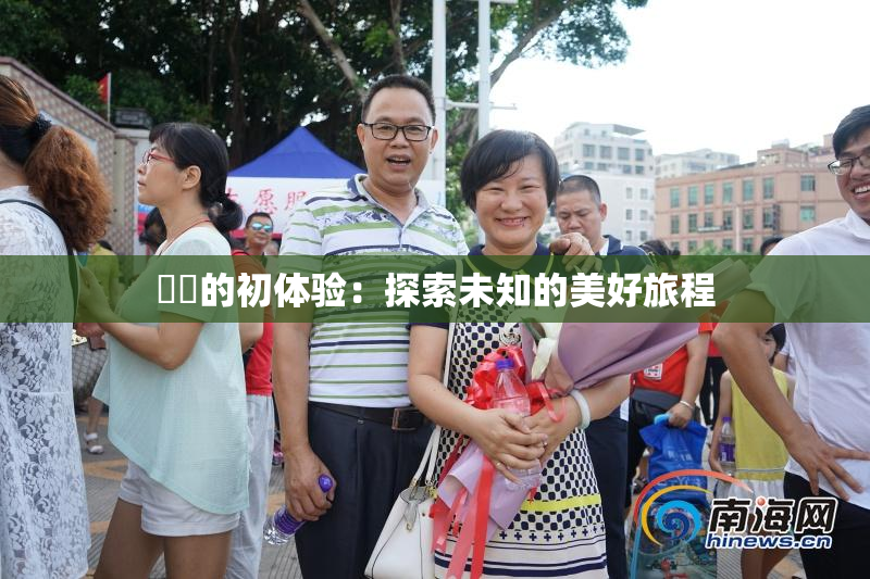 妺妺的初体验：探索未知的美好旅程