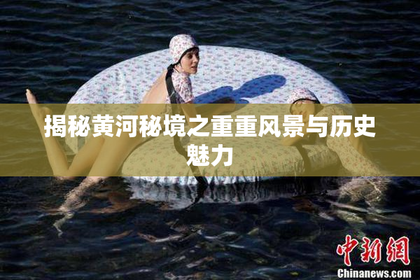 揭秘黄河秘境之重重风景与历史魅力
