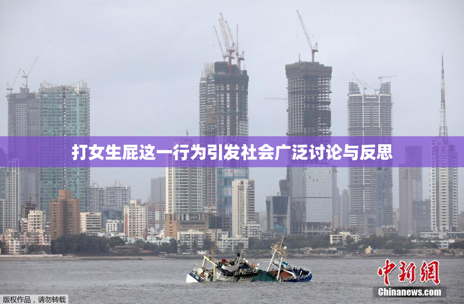 打女生屁这一行为引发社会广泛讨论与反思