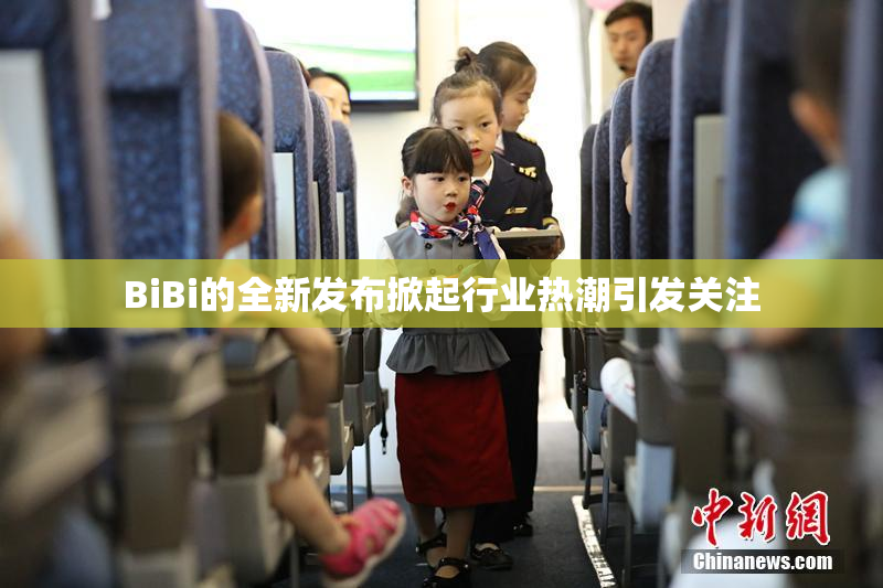 BiBi的全新发布掀起行业热潮引发关注