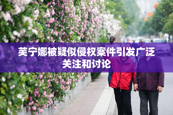 芙宁娜被疑似侵权案件引发广泛关注和讨论