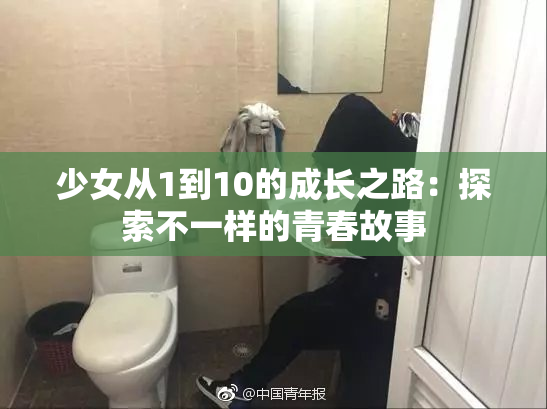 少女从1到10的成长之路：探索不一样的青春故事