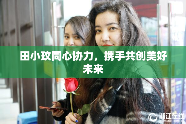田小玟同心协力，携手共创美好未来