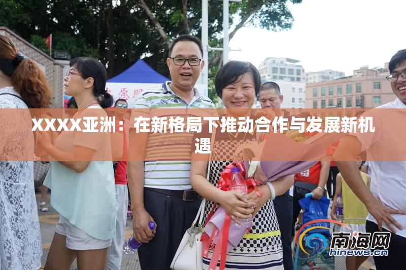 XXXX亚洲：在新格局下推动合作与发展新机遇