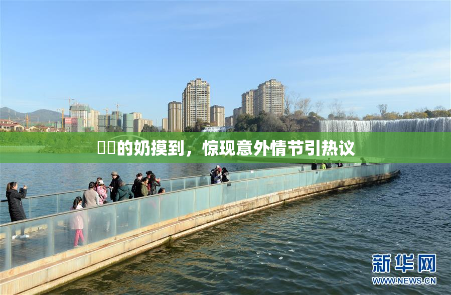 妺妺的奶摸到，惊现意外情节引热议