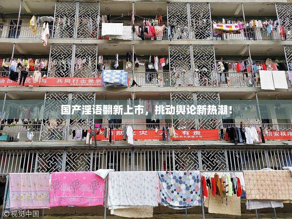 国产淫语翻新上市，挑动舆论新热潮！