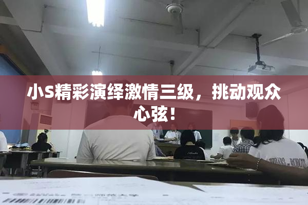 小S精彩演绎激情三级，挑动观众心弦！