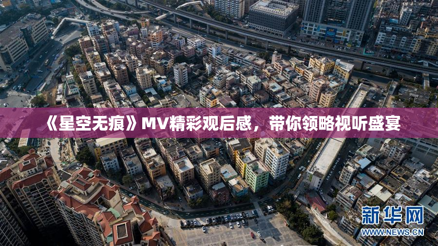 《星空无痕》MV精彩观后感，带你领略视听盛宴