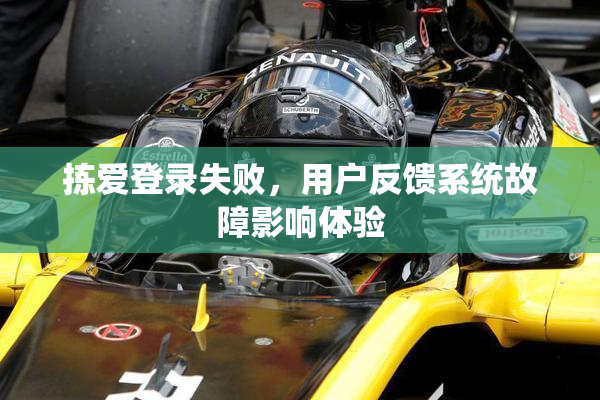 拣爱登录失败，用户反馈系统故障影响体验