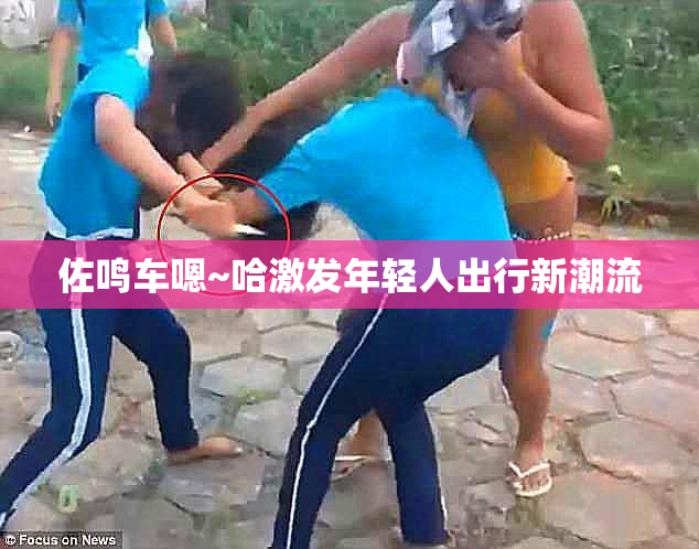 佐鸣车嗯~哈激发年轻人出行新潮流