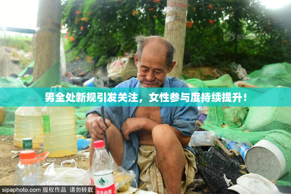 男全处新规引发关注，女性参与度持续提升！