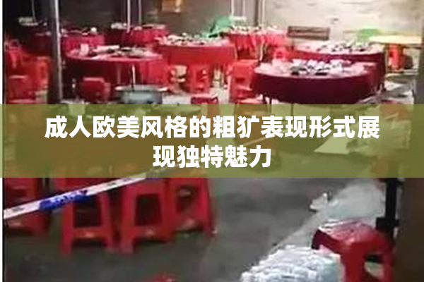 成人欧美风格的粗犷表现形式展现独特魅力