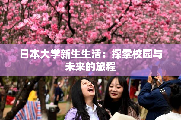 日本大学新生生活：探索校园与未来的旅程