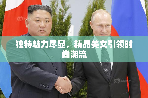 独特魅力尽显，精品美女引领时尚潮流