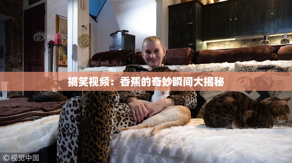搞笑视频：香蕉的奇妙瞬间大揭秘