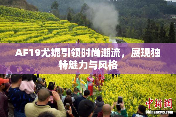 AF19尤妮引领时尚潮流，展现独特魅力与风格