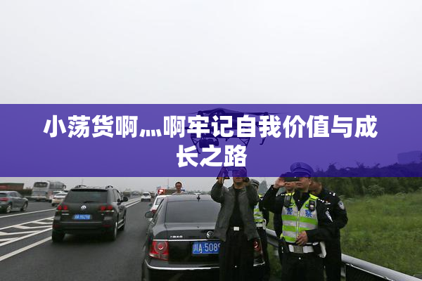 小荡货啊灬啊牢记自我价值与成长之路