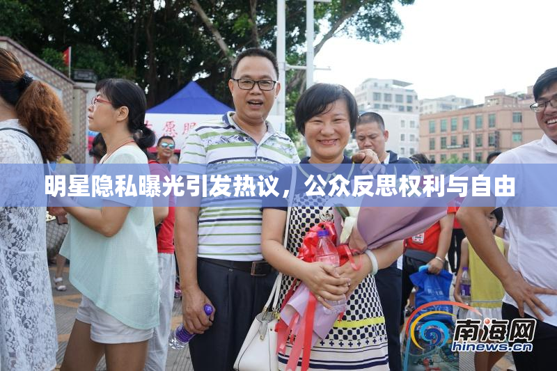 明星隐私曝光引发热议，公众反思权利与自由