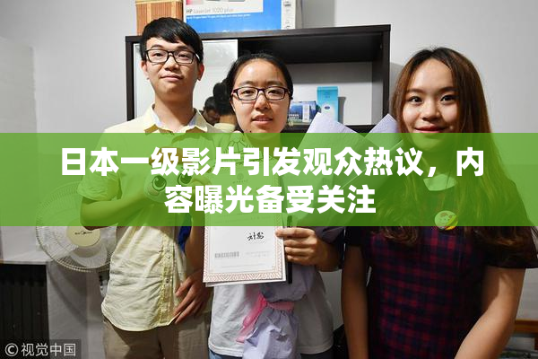 日本一级影片引发观众热议，内容曝光备受关注