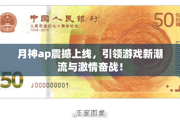 月神ap震撼上线，引领游戏新潮流与激情奋战！