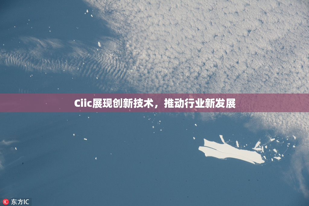 Ciic展现创新技术，推动行业新发展