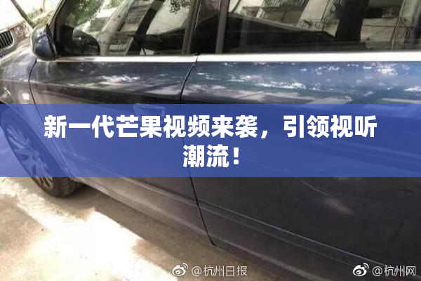 新一代芒果视频来袭，引领视听潮流！