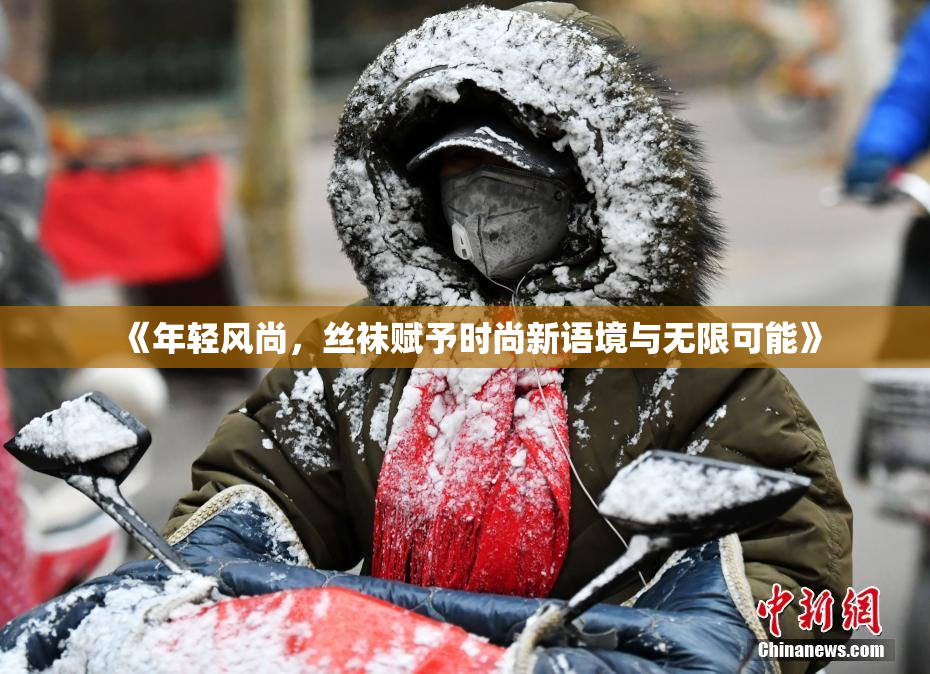 《年轻风尚，丝袜赋予时尚新语境与无限可能》