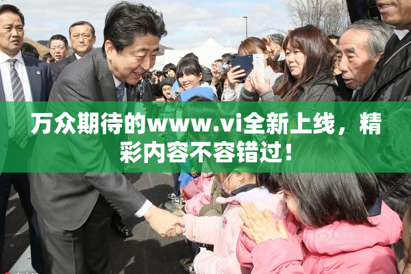 万众期待的www.vi全新上线，精彩内容不容错过！