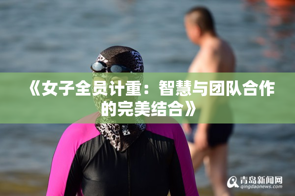 《女子全员计重：智慧与团队合作的完美结合》