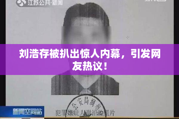 刘浩存被扒出惊人内幕，引发网友热议！
