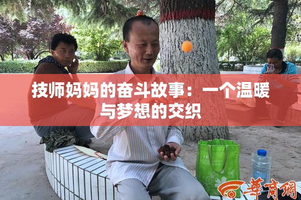 技师妈妈的奋斗故事：一个温暖与梦想的交织