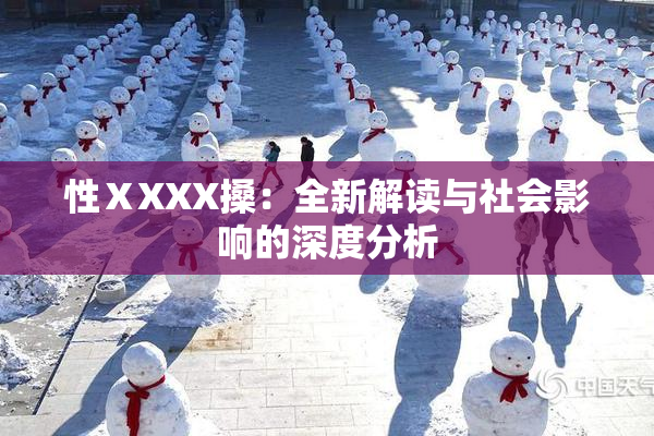 性ⅩXXX搡：全新解读与社会影响的深度分析
