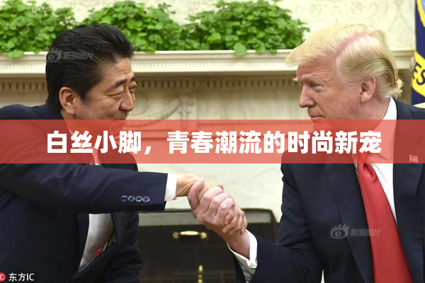 白丝小脚，青春潮流的时尚新宠