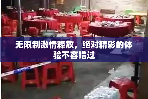 无限制激情释放，绝对精彩的体验不容错过