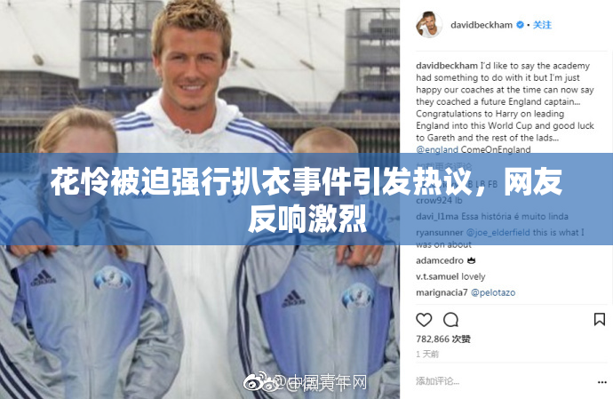 花怜被迫强行扒衣事件引发热议，网友反响激烈