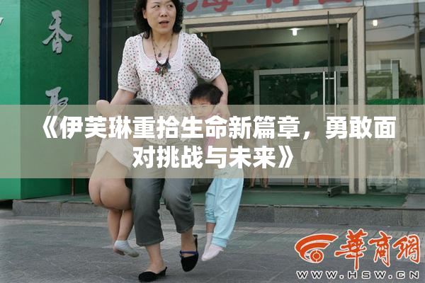 《伊芙琳重拾生命新篇章，勇敢面对挑战与未来》