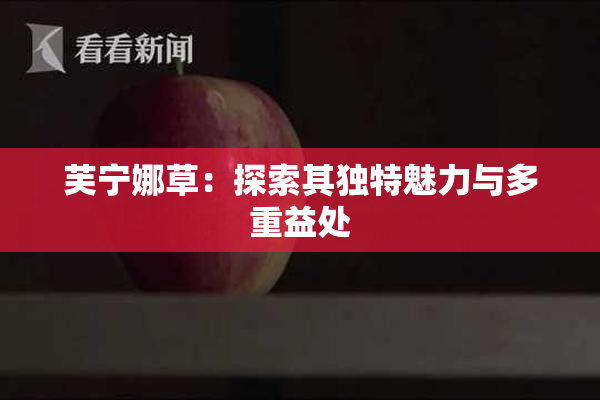 芙宁娜草：探索其独特魅力与多重益处