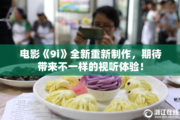 电影《9i》全新重新制作，期待带来不一样的视听体验！