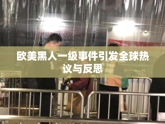 欧美黑人一级事件引发全球热议与反思
