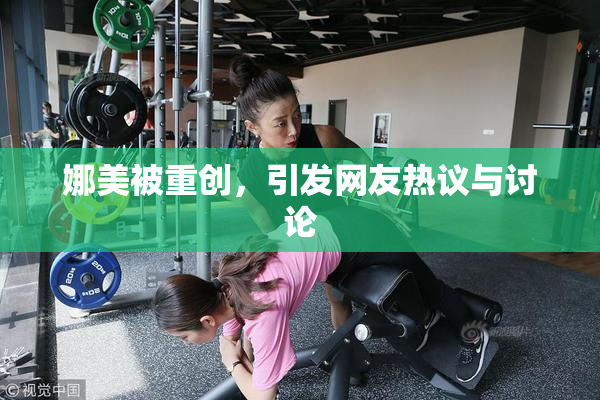 娜美被重创，引发网友热议与讨论
