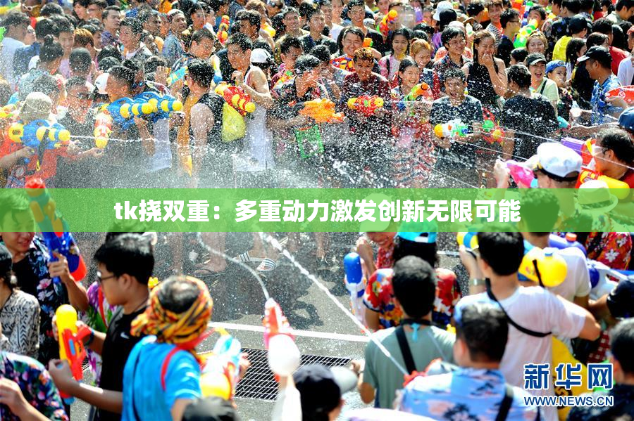 tk挠双重：多重动力激发创新无限可能