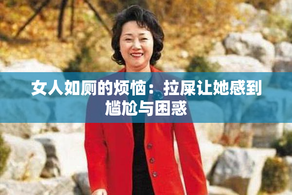 女人如厕的烦恼：拉屎让她感到尴尬与困惑