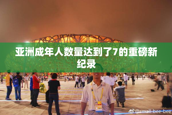 亚洲成年人数量达到了7的重磅新纪录