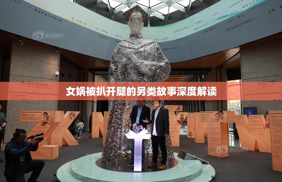 女娲被扒开腿的另类故事深度解读